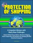 Protection of Shipping: A Forgotten Mission with Many New Challenges - Admiral Alfred Thayer Mahan, Merchant Shipping, Naval Cooperation and Guidance for Shipping (NCAGS), Historical Perspective sinopsis y comentarios