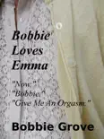 Bobbie Loves Emma “Now." "Bobbie." "Give Me An Orgasm.” book summary, reviews and download