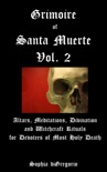 Grimoire of Santa Muerte, Volume 2: Altars, Meditations, Divination and Witchcraft Rituals for Devotees of Most Holy Death book summary, reviews and download