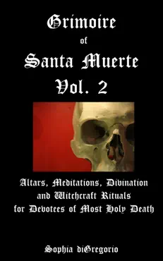 grimoire of santa muerte, volume 2: altars, meditations, divination and witchcraft rituals for devotees of most holy death book cover image