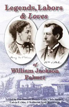 legends, labors & loves: william jackson palmer, 1836—1909 imagen de la portada del libro