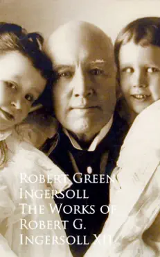 the works of robert g. ingersoll xii book cover image