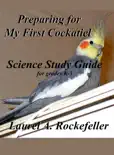Science Study Guide for Preparing For My First Cockatiel book summary, reviews and download