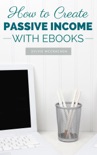 How to Create Passive Income with Ebooks book summary, reviews and download