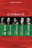O cinema de Vittorio de Sica, Roberto Rossellini, Luchino Visconti, Michelangelo Antonioni e Federico Fellini sinopsis y comentarios