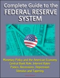 Complete Guide to the Federal Reserve System: Monetary Policy and the American Economy, Central Bank Role, Interest Rates, Panics, Recessions, Depression, Stimulus and Tapering book summary, reviews and downlod