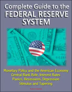 complete guide to the federal reserve system: monetary policy and the american economy, central bank role, interest rates, panics, recessions, depression, stimulus and tapering book cover image