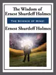 The Wisdom of Ernest Shurtleff Holmes synopsis, comments