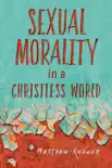 Sexual Morality in a Christless World synopsis, comments
