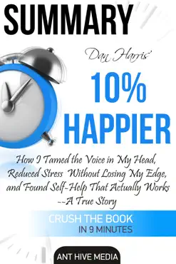 dan harris' 10% happier: how i tamed the voice in my head, reduced stress without losing my edge, and found self-help that actually works - a true story summary book cover image