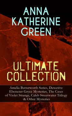 anna katherine green ultimate collection: amelia butterworth series, detective ebenezer gryce mysteries, the cases of violet strange, caleb sweetwater trilogy & other mysteries imagen de la portada del libro