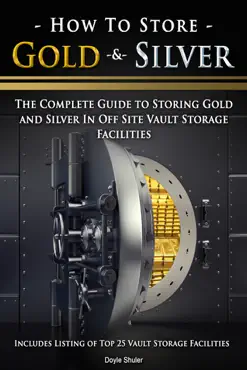 how to store gold & silver: the complete guide to storing gold and silver in off site vault storage facilities book cover image