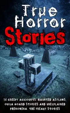 true horror stories: 14 creepy accounts: haunted asylums, ouija board stories and unexplained phenomena: the freaky stories book cover image