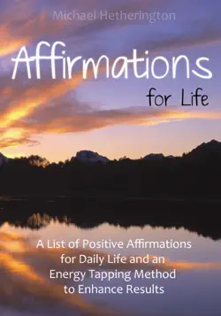affirmations for life: a list of postive affirmations for daily life and an energy tapping method to enhance results imagen de la portada del libro