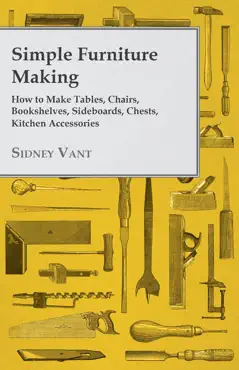 simple furniture making - how to make tables, chairs, bookshelves, sideboards, chests, kitchen accessories, etc. book cover image