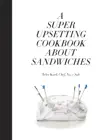 A Super Upsetting Cookbook About Sandwiches synopsis, comments