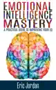 Emotional Intelligence Mastery: A Practical Guide to Improving Your EQ
