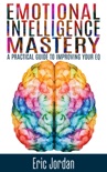 Emotional Intelligence Mastery: A Practical Guide to Improving Your EQ e-book
