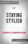 Staying Stylish: Cultivating a Confident Look, Style & Attitude by Candace Cameron Bure: Conversation Starters book summary, reviews and download