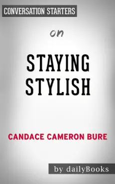 staying stylish: cultivating a confident look, style & attitude by candace cameron bure: conversation starters book cover image
