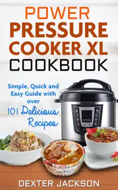 power pressure cooker xl cookbook: simple, quick and easy guide with over 101 delicious recipes book cover image
