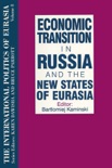 The International Politics of Eurasia: v. 8: Economic Transition in Russia and the New States of Eurasia book summary, reviews and downlod