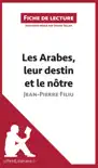Les Arabes, leur destin et le nôtre de Jean-Pierre Filiu (Fiche de lecture) sinopsis y comentarios