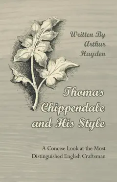 thomas chippendale and his style - a concise look at the most distinguished english craftsman book cover image