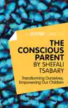 A Joosr Guide to... The Conscious Parent by Shefali Tsabary synopsis, comments