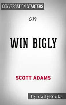 win bigly: persuasion in a world where facts don't matter by scott adams: conversation starters book cover image