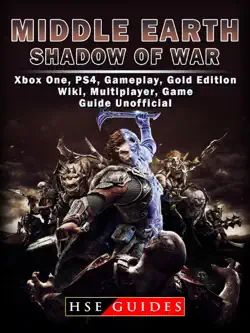 middle earth shadow of war xbox one, ps4, gameplay, gold edition, wiki, multiplayer, game guide unofficial book cover image