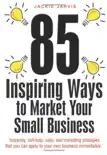 85 Inspiring Ways to Market Your Small Business, 2nd Edition sinopsis y comentarios