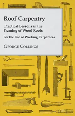 roof carpentry - practical lessons in the framing of wood roofs - for the use of working carpenters book cover image