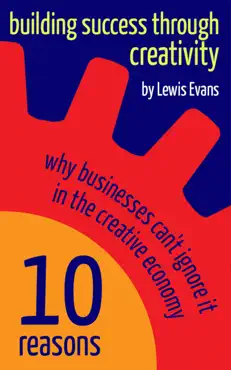 building success through creativity: 10 reasons why businesses can't ignore it in the creative economy book cover image