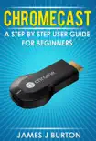 Chromecast A Step by Step User Guide for Beginners synopsis, comments