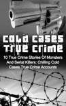 Cold Cases True Crime: 10 True Crime Stories Of Monsters And Serial Killers: Chilling Cold Cases True Crime Accounts e-book