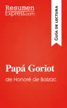 Papá Goriot de Honoré de Balzac (Guía de lectura) sinopsis y comentarios