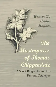 the masterpieces of thomas chippendale - a short biography and his famous catalogue book cover image