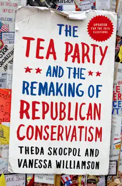 the tea party and the remaking of republican conservatism book cover image