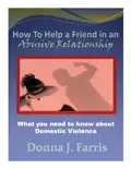 How to Help a Friend in an Abusive Relationship: What You Need to Know About Domestic Violence book summary, reviews and download
