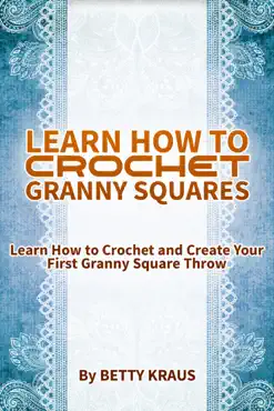 learn how to crochet granny squares. learn how to crochet and create your first granny square throw book cover image