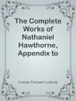 The Complete Works of Nathaniel Hawthorne, Appendix to Volume XII: Tales, Sketches, and other Papers by Nathaniel Hawthorne with a Biographical Sketch by George Parsons Lathrop / Biographical Sketch of Nathaniel Hawthorne sinopsis y comentarios
