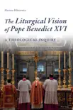 The Liturgical Vision of Pope Benedict XVI synopsis, comments