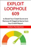 Exploit Loophole 609 to Boost Your Credit Score and Remove All Negative Items From Your Credit Report e-book
