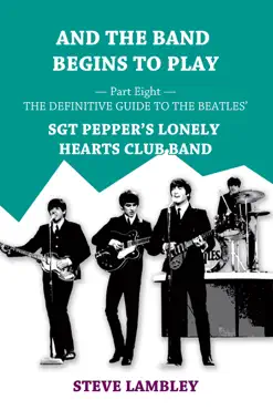 and the band begins to play. part eight: the definitive guide to the beatles’ sgt pepper's lonely hearts club band book cover image