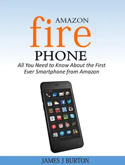 amazon fire phone all you need to know about the first ever smartphone from amazon book cover image