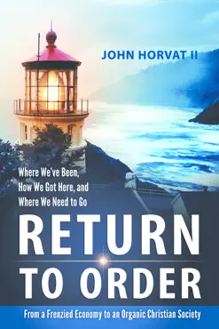 return to order: from a frenzied economy to an organic christian society--where we've been, how we got here, and where we need to go book cover image