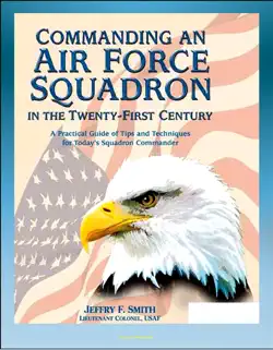 commanding an air force squadron in the twenty-first century: a practical guide of tips and techniques for today's squadron commander - includes hap arnold's vision book cover image