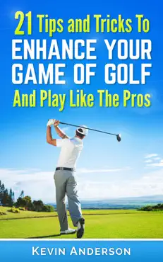 golf: 21 tips and tricks to enhance your game of golf and play like the pros book cover image