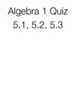 Algebra 1 Quiz 5.1, 5.2, 5.3 synopsis, comments